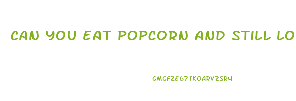 can you eat popcorn and still lose weight