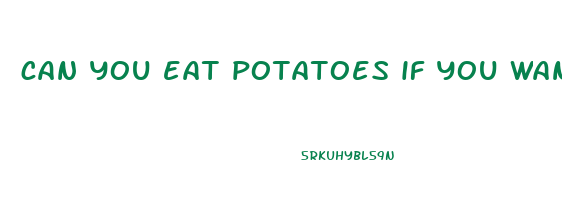can you eat potatoes if you want to lose weight