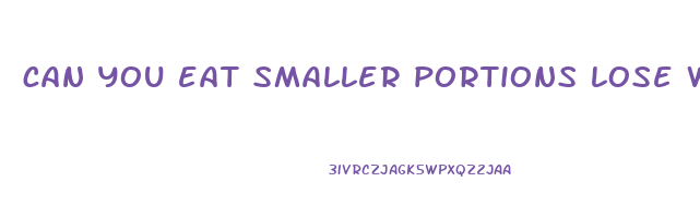 can you eat smaller portions lose weight