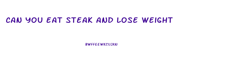 can you eat steak and lose weight