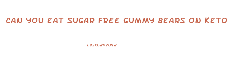 can you eat sugar free gummy bears on keto