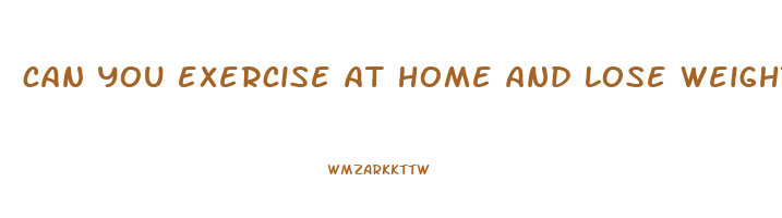 can you exercise at home and lose weight