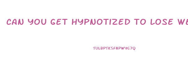 can you get hypnotized to lose weight