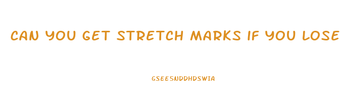 can you get stretch marks if you lose weight