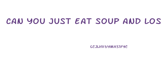can you just eat soup and lose weight