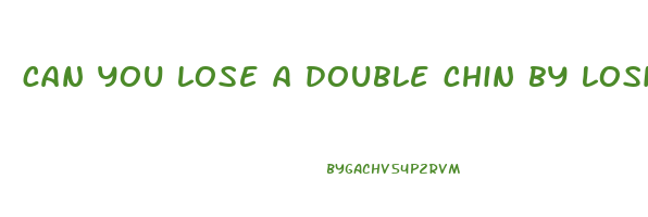 can you lose a double chin by losing weight