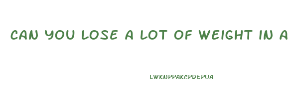 can you lose a lot of weight in a month