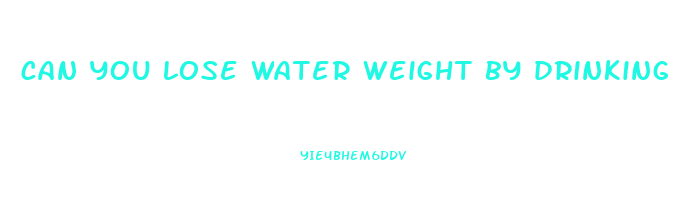 can you lose water weight by drinking more water