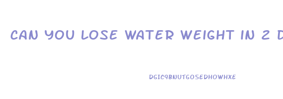can you lose water weight in 2 days