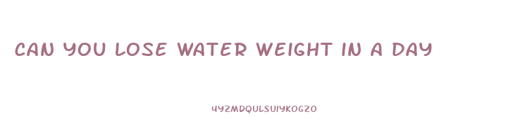 can you lose water weight in a day