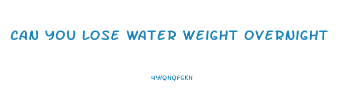 can you lose water weight overnight