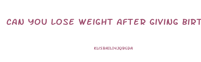 can you lose weight after giving birth