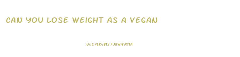 can you lose weight as a vegan