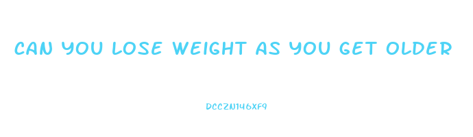 can you lose weight as you get older