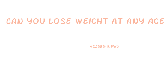 can you lose weight at any age