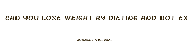 can you lose weight by dieting and not exercising