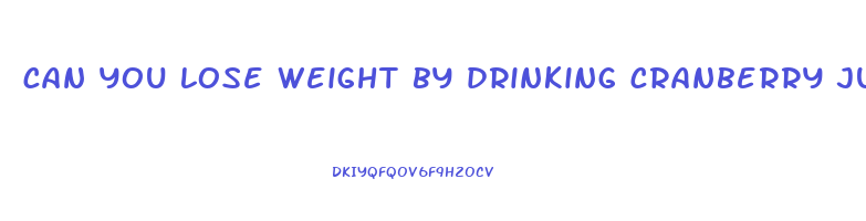 can you lose weight by drinking cranberry juice