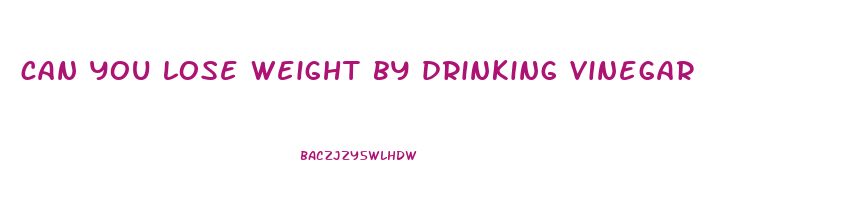 can you lose weight by drinking vinegar