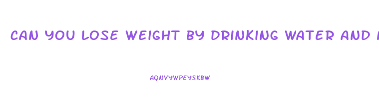 can you lose weight by drinking water and not eating