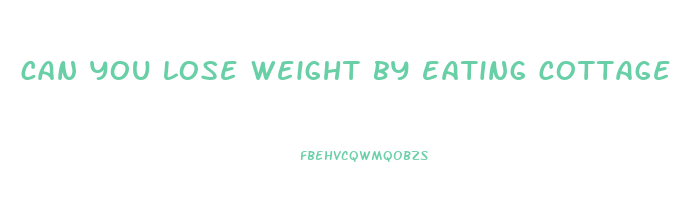 can you lose weight by eating cottage cheese