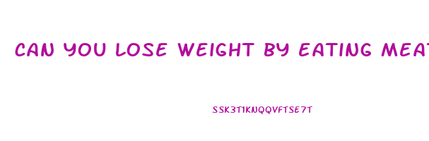 can you lose weight by eating meat