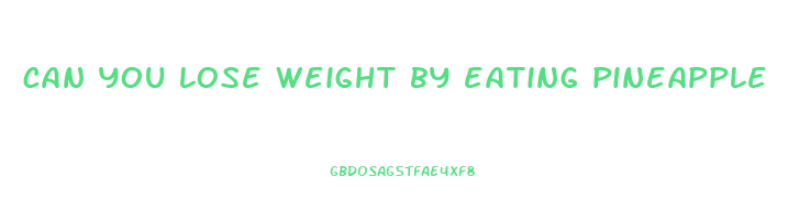 can you lose weight by eating pineapple