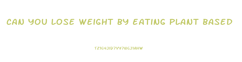 can you lose weight by eating plant based