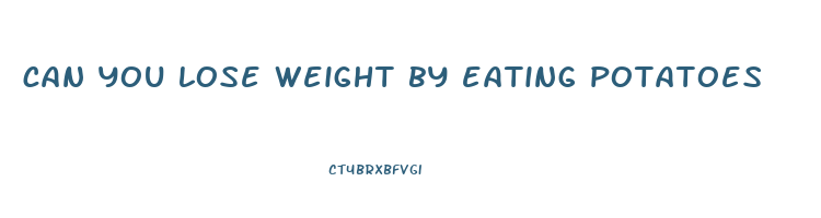 can you lose weight by eating potatoes