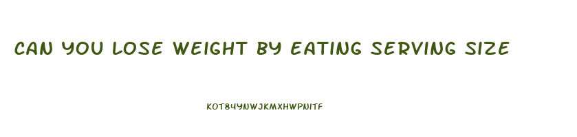 can you lose weight by eating serving size