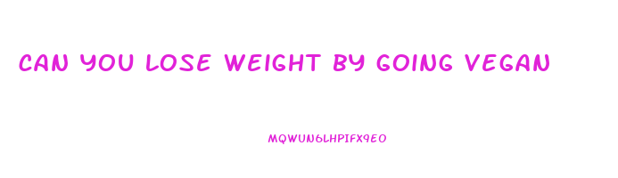 can you lose weight by going vegan