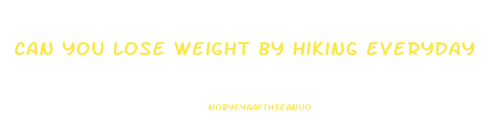 can you lose weight by hiking everyday