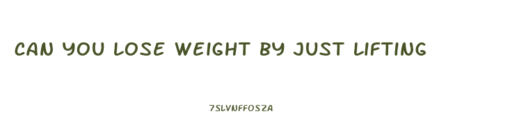 can you lose weight by just lifting