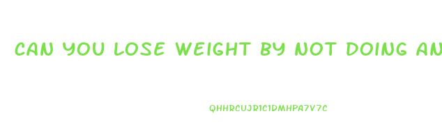 can you lose weight by not doing anything