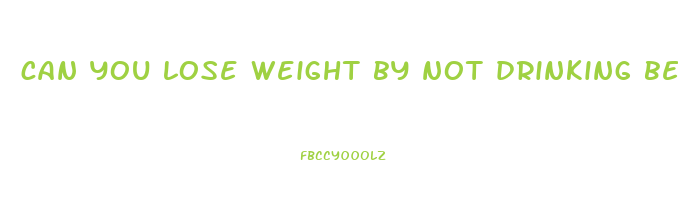 can you lose weight by not drinking beer