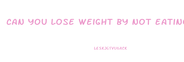 can you lose weight by not eating