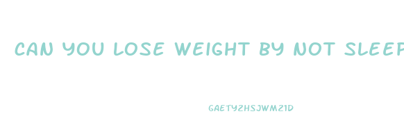 can you lose weight by not sleeping