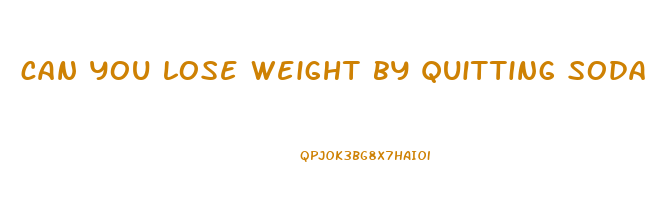 can you lose weight by quitting soda