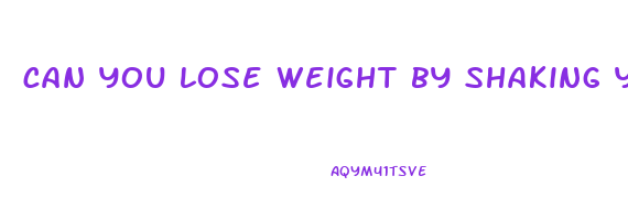 can you lose weight by shaking your body