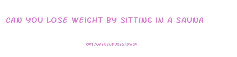 can you lose weight by sitting in a sauna