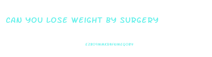 can you lose weight by surgery