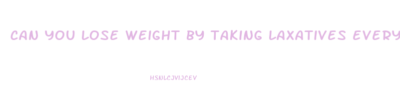 can you lose weight by taking laxatives everyday