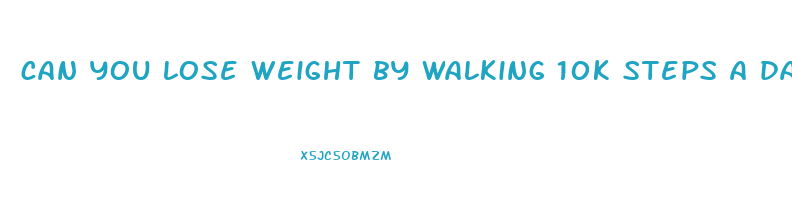 can you lose weight by walking 10k steps a day