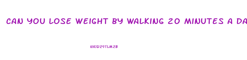 can you lose weight by walking 20 minutes a day