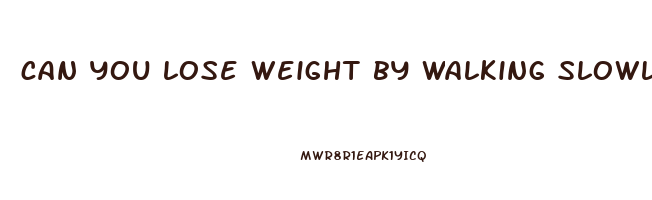 can you lose weight by walking slowly