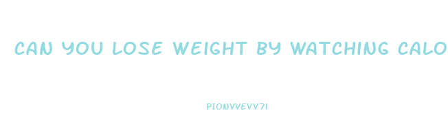can you lose weight by watching calories