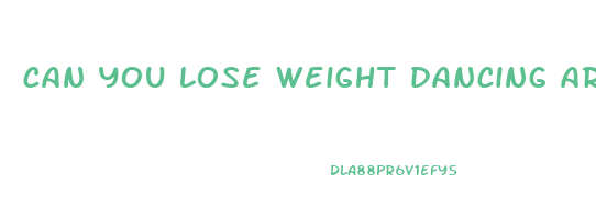 can you lose weight dancing around the house