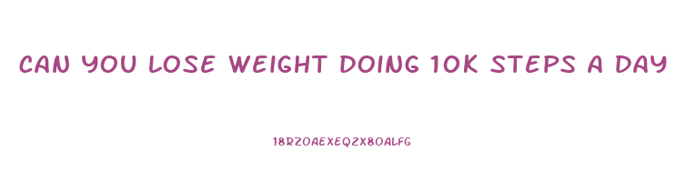 can you lose weight doing 10k steps a day