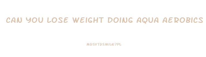 can you lose weight doing aqua aerobics