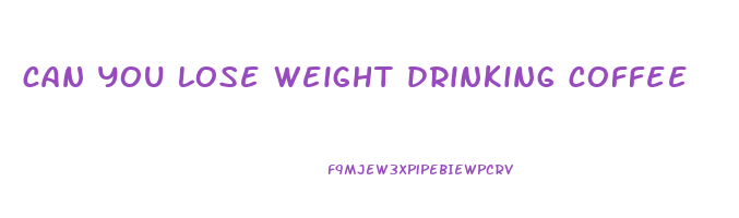 can you lose weight drinking coffee