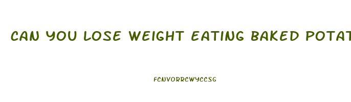 can you lose weight eating baked potatoes